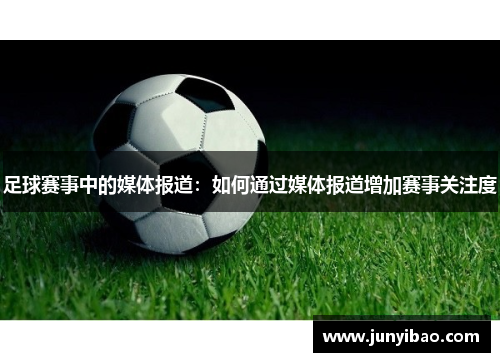 足球赛事中的媒体报道：如何通过媒体报道增加赛事关注度